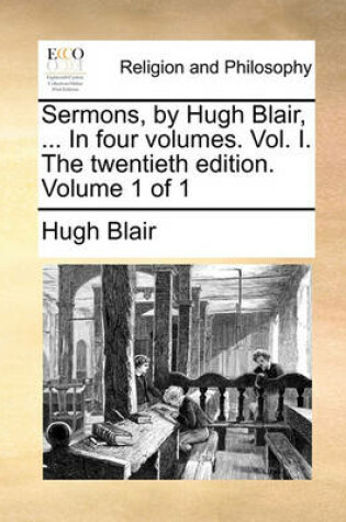 Cover of Sermons, by Hugh Blair, ... in Four Volumes. Vol. I. the Twentieth Edition. Volume 1 of 1