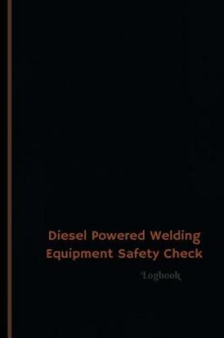 Cover of Diesel Powered Welding Equipment Safety Check Log (Logbook, Journal - 120 pages,