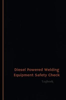 Book cover for Diesel Powered Welding Equipment Safety Check Log (Logbook, Journal - 120 pages,