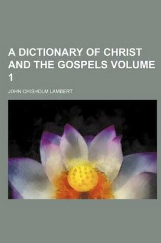 Cover of A Dictionary of Christ and the Gospels Volume 1