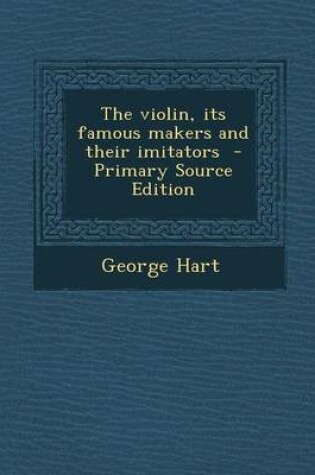 Cover of The Violin, Its Famous Makers and Their Imitators - Primary Source Edition