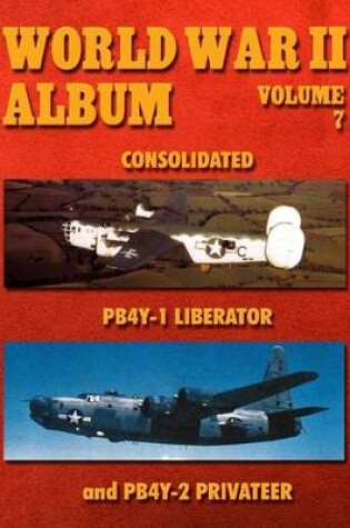 Cover of World War II Album Volume 7: Consolidated Pb4y-1 Liberator and Pb4y-2 Privateer