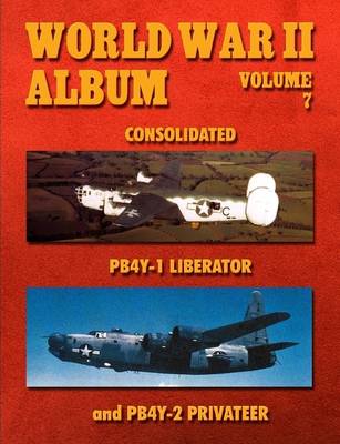 Book cover for World War II Album Volume 7: Consolidated Pb4y-1 Liberator and Pb4y-2 Privateer