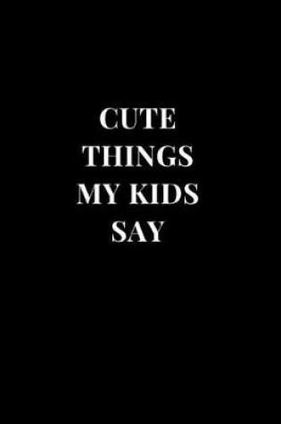 Cover of Cute Things My Kids Say