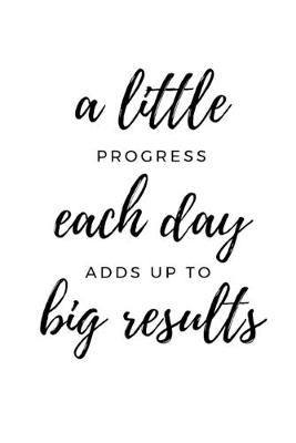 Book cover for A little progress each day adds up to big results.