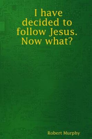 Cover of I Have Decided to Follow Jesus. Now What