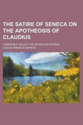 Cover of The Satire of Seneca on the Apotheosis of Claudius; Commonly Called the Apokolokynt Sis