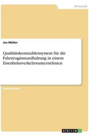 Cover of Qualitatskennzahlensystem fur die Fahrzeuginstandhaltung in einem Eisenbahnverkehrsunternehmen