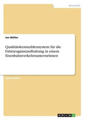 Book cover for Qualitatskennzahlensystem fur die Fahrzeuginstandhaltung in einem Eisenbahnverkehrsunternehmen