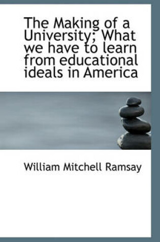 Cover of The Making of a University; What we have to learn from educational ideals in America