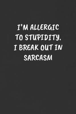 Book cover for I'm Allergic to Stupidity. I Break Out in Sarcasm