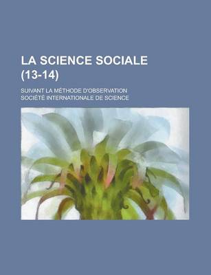 Book cover for La Science Sociale; Suivant La Methode D'Observation (13-14 )