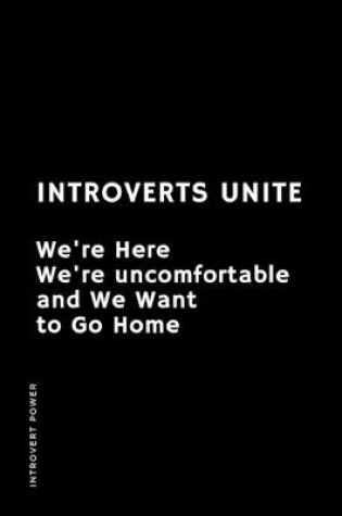 Cover of INTROVERT POWER Introverts Unite We're here We're uncomfortable and We want to GO HOME