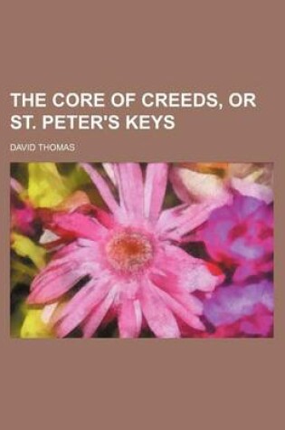 Cover of The Core of Creeds, or St. Peter's Keys
