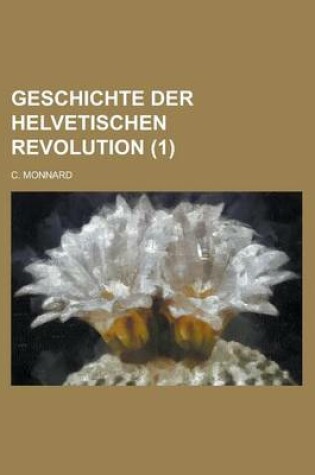Cover of Geschichte Der Helvetischen Revolution Volume 1
