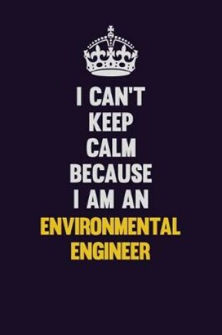 Cover of I can't Keep Calm Because I Am An environmental engineer