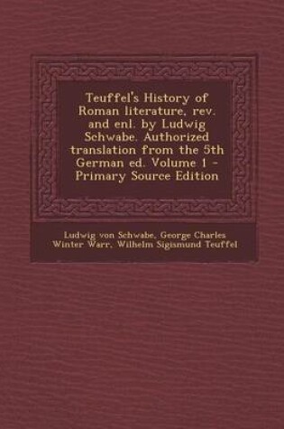 Cover of Teuffel's History of Roman Literature, REV. and Enl. by Ludwig Schwabe. Authorized Translation from the 5th German Ed. Volume 1 - Primary Source Edition