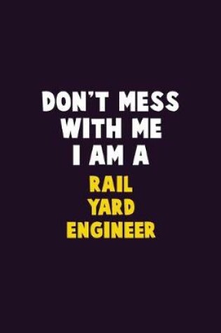 Cover of Don't Mess With Me, I Am A Rail Yard Engineer