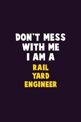 Book cover for Don't Mess With Me, I Am A Rail Yard Engineer