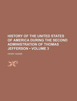 Book cover for History of the United States of America During the Second Administration of Thomas Jefferson (Volume 3)