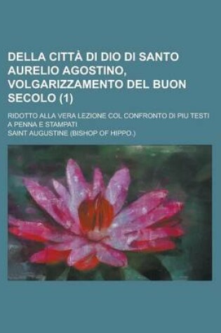 Cover of Della Citta Di Dio Di Santo Aurelio Agostino, Volgarizzamento del Buon Secolo; Ridotto Alla Vera Lezione Col Confronto Di Piu Testi a Penna E Stampati