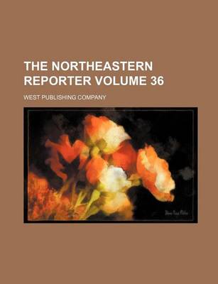 Book cover for The Northeastern Reporter Volume 36