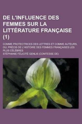 Cover of de L'Influence Des Femmes Sur La Litterature Francaise; Comme Protectrices Des Lettres Et Comme Auteurs, Ou, Precis de L'Histoire Des Femmes Francaises Les Plus Celebres (1)