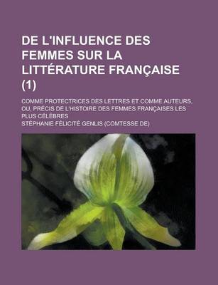 Book cover for de L'Influence Des Femmes Sur La Litterature Francaise; Comme Protectrices Des Lettres Et Comme Auteurs, Ou, Precis de L'Histoire Des Femmes Francaises Les Plus Celebres (1)