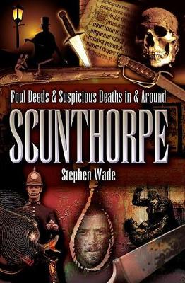 Cover of Foul Deeds & Suspicious Deaths in & Around Scunthorpe