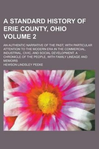 Cover of A Standard History of Erie County, Ohio; An Authentic Narrative of the Past, with Particular Attention to the Modern Era in the Commercial, Industrial, Civic, and Social Development. a Chronicle of the People, with Family Lineage Volume 2