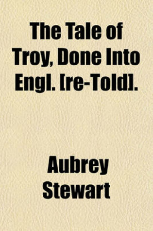 Cover of The Tale of Troy, Done Into Engl. [Re-Told].