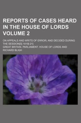 Cover of Reports of Cases Heard in the House of Lords Volume 2; On Appeals and Writs of Error and Decided During the Session[s] 1819[-21]