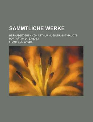 Book cover for Sammtliche Werke; Herausgegeben Von Arthur Mueller. (Mit Gaudys Portrat Im 24. Bande.)