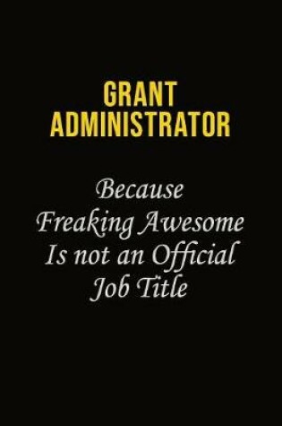 Cover of Grant Administrator Because Freaking Asweome Is Not An Official Job Title