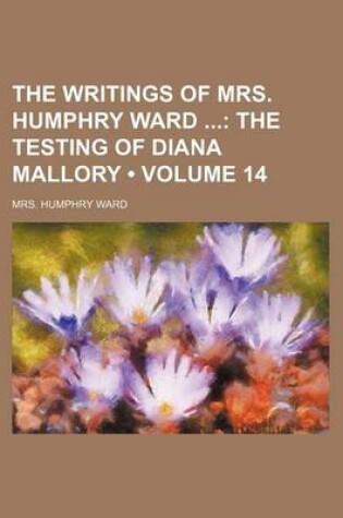 Cover of The Writings of Mrs. Humphry Ward (Volume 14); The Testing of Diana Mallory