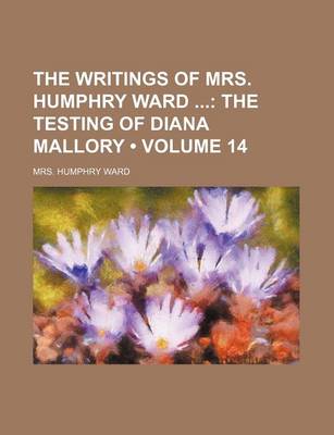 Book cover for The Writings of Mrs. Humphry Ward (Volume 14); The Testing of Diana Mallory