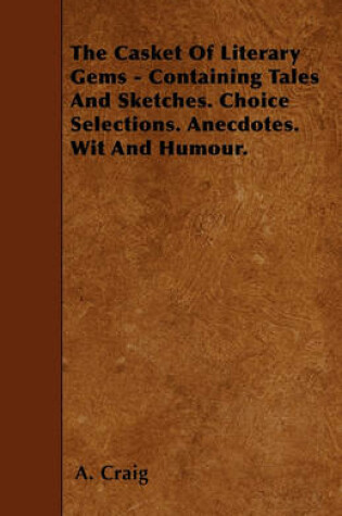 Cover of The Casket Of Literary Gems - Containing Tales And Sketches. Choice Selections. Anecdotes. Wit And Humour.