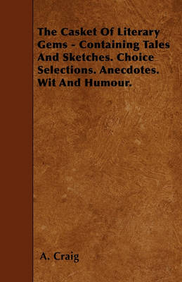 Book cover for The Casket Of Literary Gems - Containing Tales And Sketches. Choice Selections. Anecdotes. Wit And Humour.