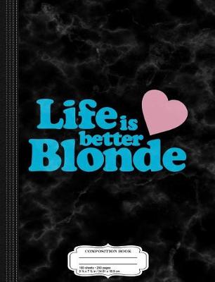 Book cover for Life Is Better Blonde Composition Notebook