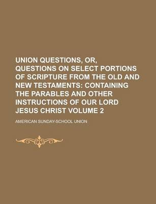 Book cover for Union Questions, Or, Questions on Select Portions of Scripture from the Old and New Testaments Volume 2