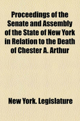 Cover of Proceedings of the Senate and Assembly of the State of New York in Relation to the Death of Chester A. Arthur