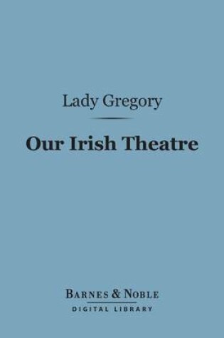 Cover of Our Irish Theatre (Barnes & Noble Digital Library)