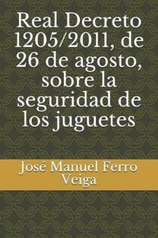 Cover of Real Decreto 1205/2011, de 26 de Agosto, Sobre La Seguridad de Los Juguetes