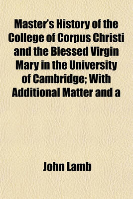 Book cover for Master's History of the College of Corpus Christi and the Blessed Virgin Mary in the University of Cambridge; With Additional Matter and a