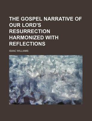 Book cover for The Gospel Narrative of Our Lord's Resurrection Harmonized with Reflections