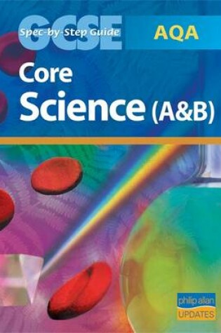 Cover of AQA GCSE Core Science (A and B) Spec by Step Guide