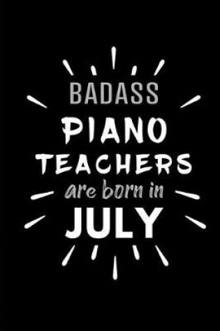 Cover of Badass Piano Teachers Are Born In July