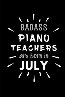 Book cover for Badass Piano Teachers Are Born In July