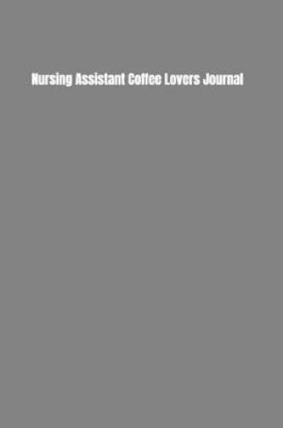 Cover of Nursing Assistant Coffee Lovers Journal