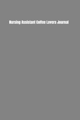 Book cover for Nursing Assistant Coffee Lovers Journal